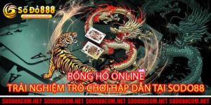 Rồng Hổ Online Trải Nghiệm Trò Chơi Hấp Dẫn Tại Sodo88