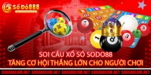 Soi Cầu Xổ Số Sodo88 Tăng Cơ Hội Thắng Lớn Cho Người Chơi