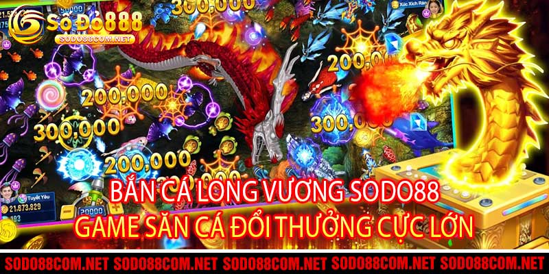 Bắn Cá Long Vương Sodo88 - Game Săn Cá Đổi Thưởng Cực Lớn