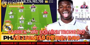 CARRICK - Xây Đội Hình Trong Mơ Với 2 Bom Tấn 170 Triệu Euro