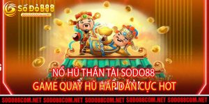 Nổ Hũ Thần Tài Sodo88 - Game Quay Hũ Hấp Dẫn Cực Hot