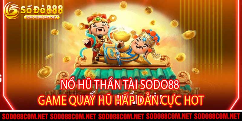 Nổ Hũ Thần Tài Sodo88 - Game Quay Hũ Hấp Dẫn Cực Hot